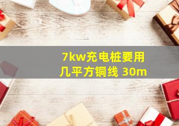 7kw充电桩要用几平方铜线 30m